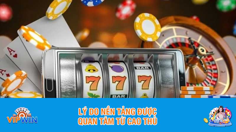 Lý do nền tảng được quan tâm từ cao thủ
