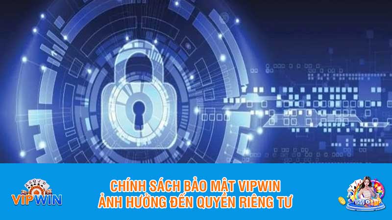 Chính sách bảo mật Vipwin ảnh hưởng đến quyền riêng tư