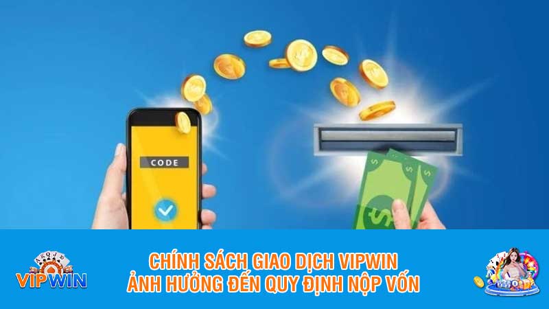 Chính sách giao dịch Vipwin ảnh hưởng đến quy định nộp vốn