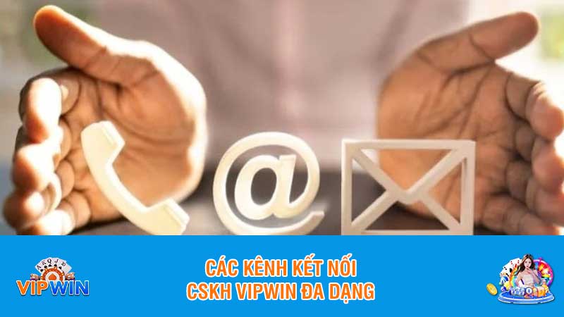 Các kênh kết nối CSKH Vipwin đa dạng
