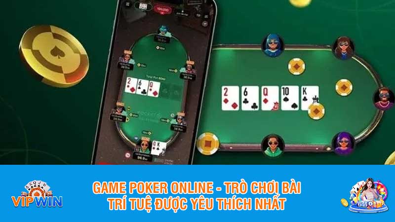 Game poker online - Trò chơi bài trí tuệ được yêu thích nhất