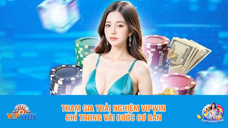 Tham gia trải nghiệm Vipwin chỉ trong vài bước cơ bản