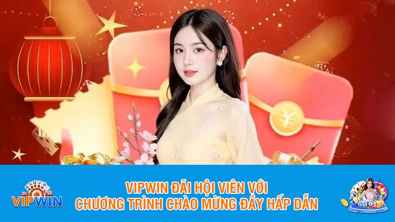 Vipwin đãi hội viên với chương trình chào mừng đầy hấp dẫn