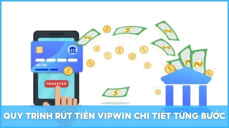Quy trình rút tiền Vipwin chi tiết từng bước